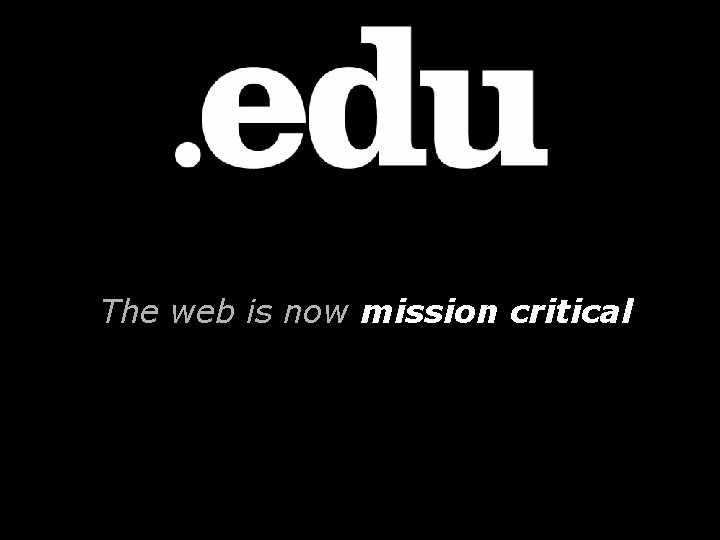 The web is now mission critical 