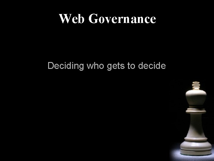 Web Governance Deciding who gets to decide 