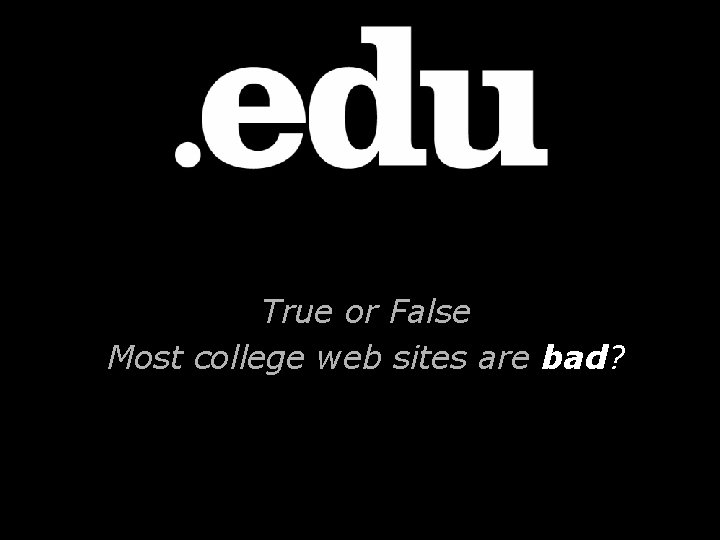 True or False Most college web sites are bad? 