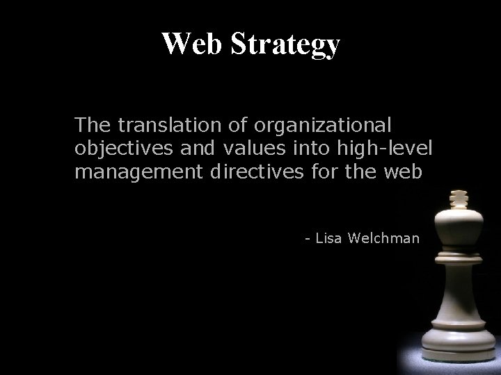 Web Strategy The translation of organizational objectives and values into high-level management directives for