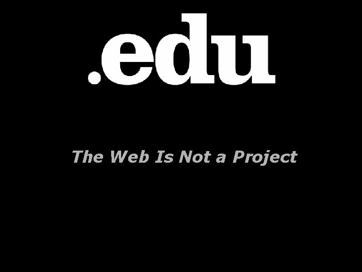 The Web Is Not a Project 
