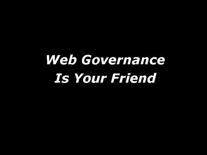 Web Governance Is Your Friend 
