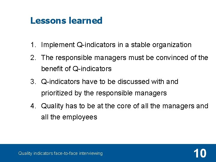 Lessons learned 1. Implement Q-indicators in a stable organization 2. The responsible managers must