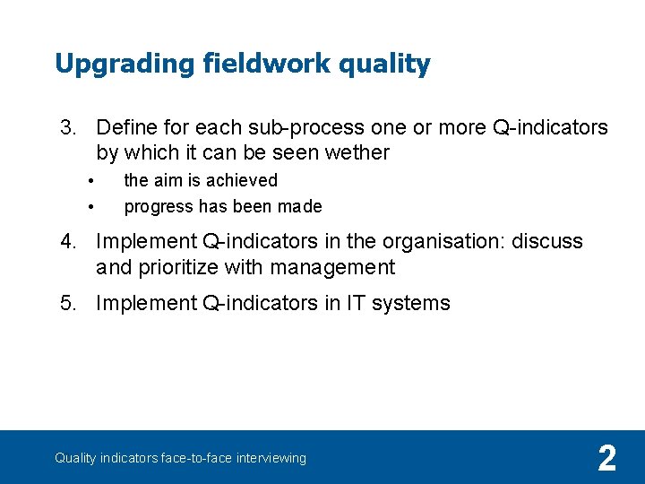 Upgrading fieldwork quality 3. Define for each sub-process one or more Q-indicators by which