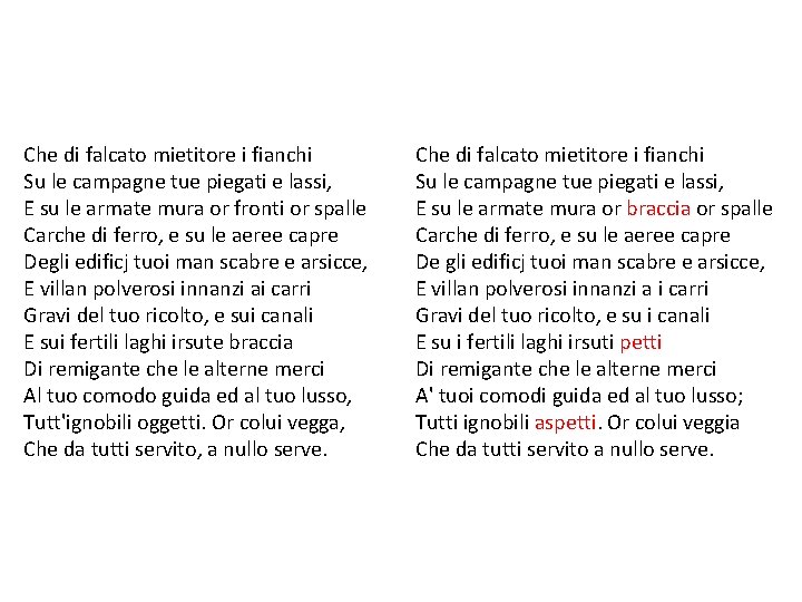 Che di falcato mietitore i fianchi Su le campagne tue piegati e lassi, E