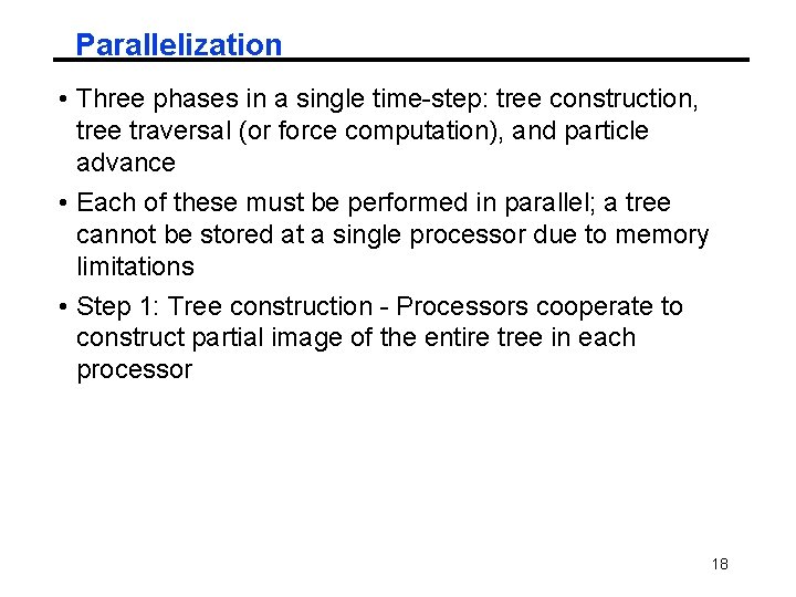 Parallelization • Three phases in a single time-step: tree construction, tree traversal (or force Parallelization • Three phases in a single time-step: tree construction, tree traversal (or force