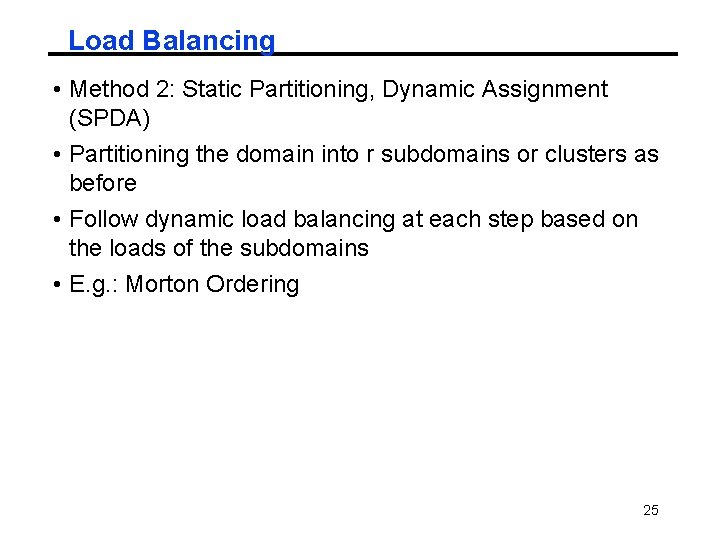 Load Balancing • Method 2: Static Partitioning, Dynamic Assignment (SPDA) • Partitioning the domain Load Balancing • Method 2: Static Partitioning, Dynamic Assignment (SPDA) • Partitioning the domain