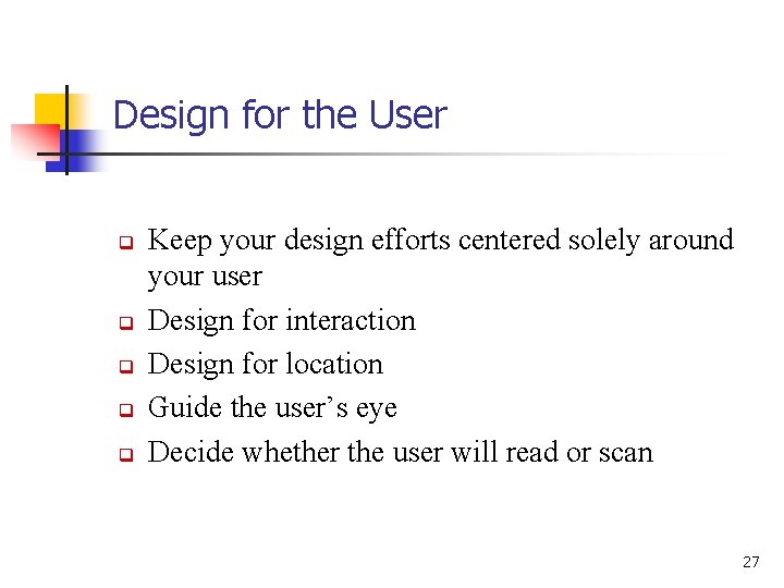 Design for the User q q q Keep your design efforts centered solely around