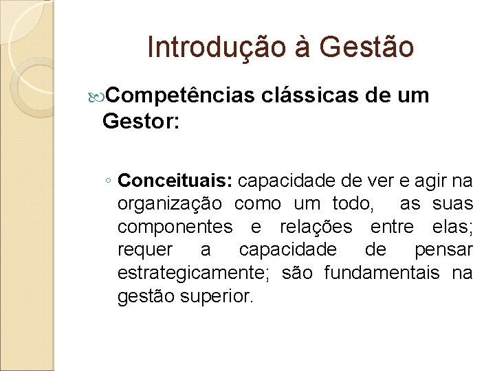 Introdução à Gestão Competências clássicas de um Gestor: ◦ Conceituais: capacidade de ver e