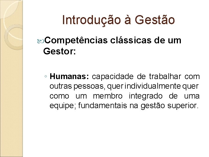 Introdução à Gestão Competências clássicas de um Gestor: ◦ Humanas: capacidade de trabalhar com