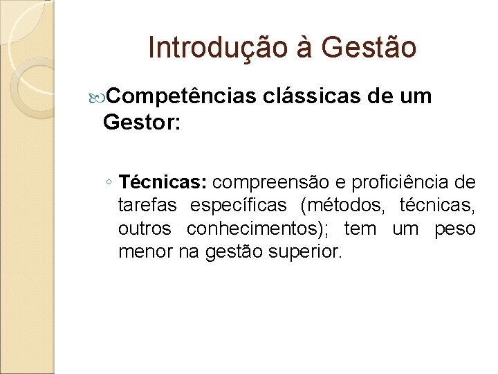 Introdução à Gestão Competências clássicas de um Gestor: ◦ Técnicas: compreensão e proficiência de