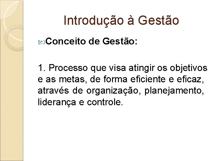 Introdução à Gestão Conceito de Gestão: 1. Processo que visa atingir os objetivos e