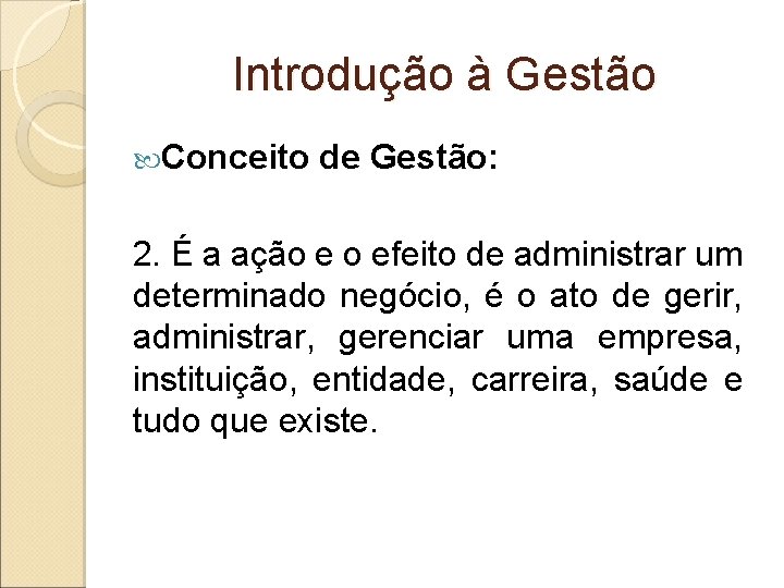 Introdução à Gestão Conceito de Gestão: 2. É a ação e o efeito de