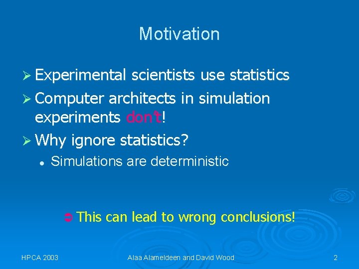 Motivation Ø Experimental scientists use statistics Ø Computer architects in simulation experiments don’t! Ø