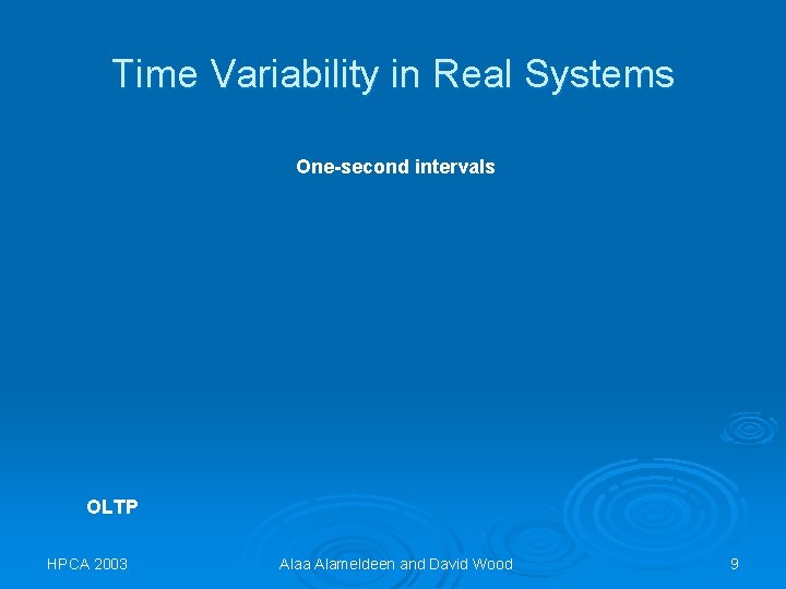 Time Variability in Real Systems One-second intervals OLTP HPCA 2003 Alaa Alameldeen and David