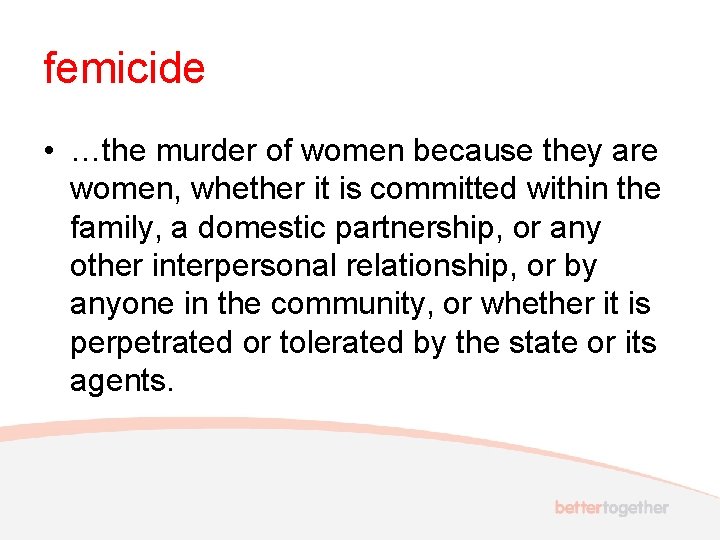 femicide • …the murder of women because they are women, whether it is committed