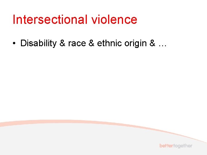 Intersectional violence • Disability & race & ethnic origin & … 