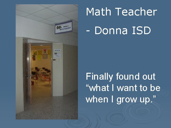 Math Teacher - Donna ISD Finally found out “what I want to be when