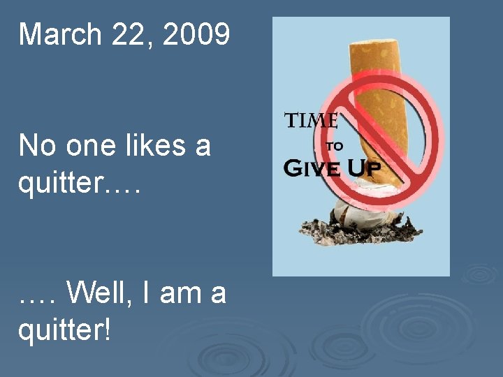 March 22, 2009 No one likes a quitter…. …. Well, I am a quitter!