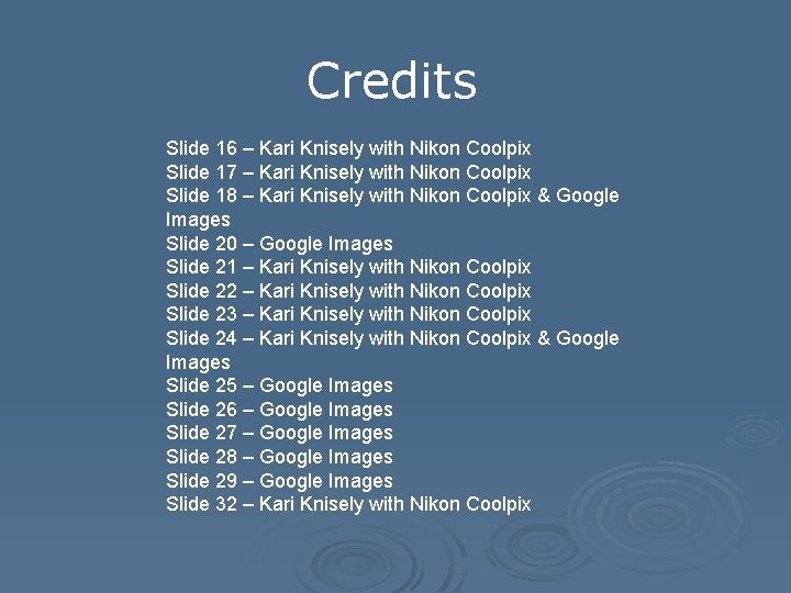 Credits Slide 16 – Kari Knisely with Nikon Coolpix Slide 17 – Kari Knisely