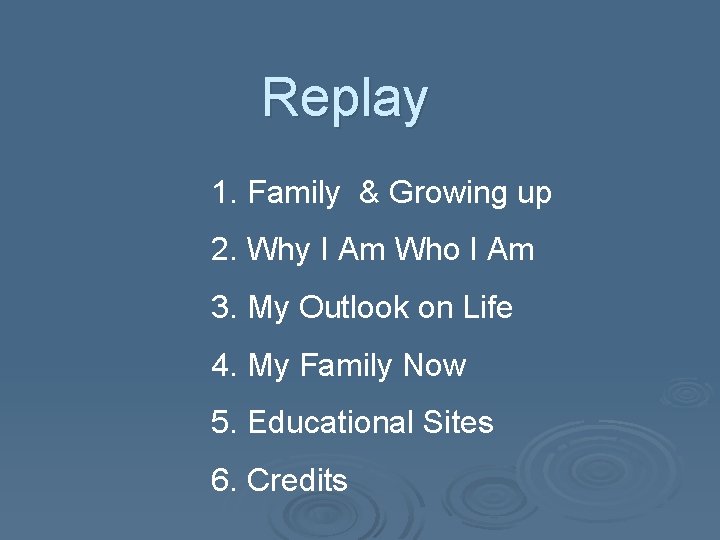Replay 1. Family & Growing up 2. Why I Am Who I Am 3.