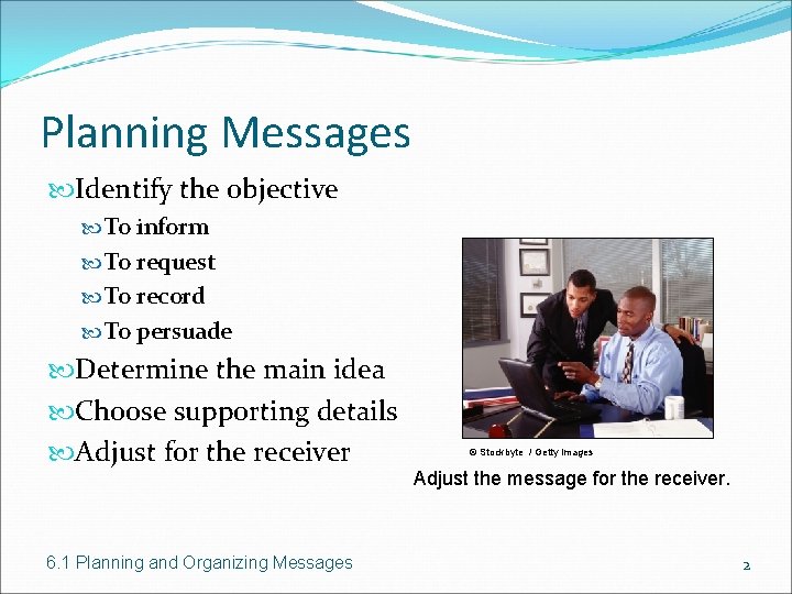 Planning Messages Identify the objective To inform To request To record To persuade Determine