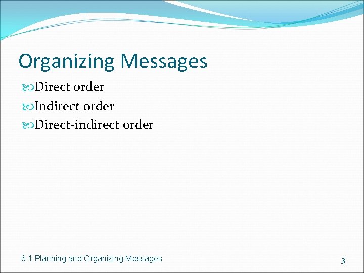 Organizing Messages Direct order Indirect order Direct-indirect order 6. 1 Planning and Organizing Messages
