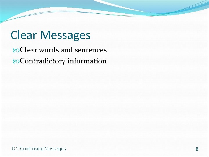 Clear Messages Clear words and sentences Contradictory information 6. 2 Composing Messages 8 