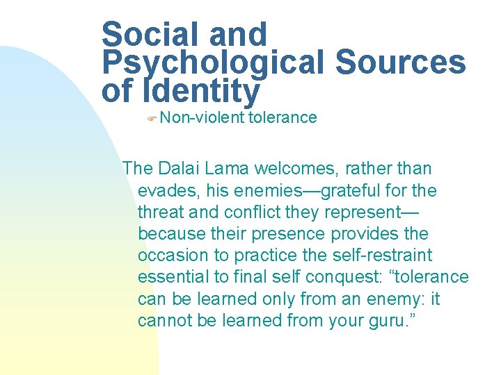 Social and Psychological Sources of Identity F Non-violent tolerance The Dalai Lama welcomes, rather