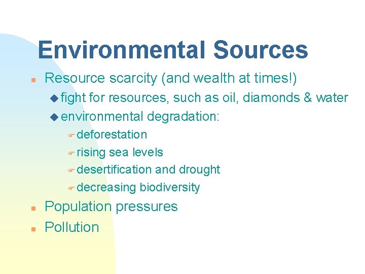 Environmental Sources n Resource scarcity (and wealth at times!) u fight for resources, such