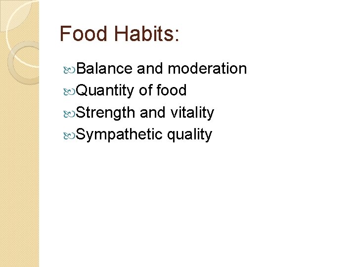 Food Habits: Balance and moderation Quantity of food Strength and vitality Sympathetic quality 