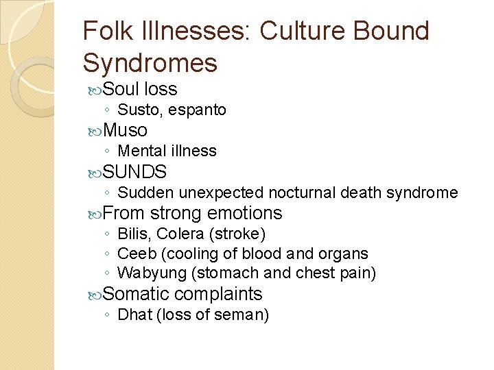 Folk Illnesses: Culture Bound Syndromes Soul loss ◦ Susto, espanto Muso ◦ Mental illness