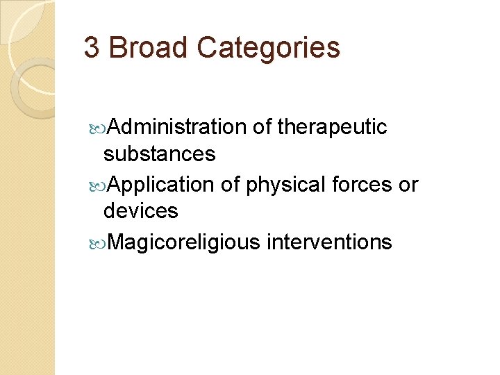 3 Broad Categories Administration of therapeutic substances Application of physical forces or devices Magicoreligious
