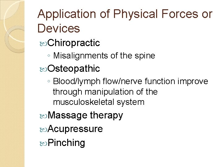 Application of Physical Forces or Devices Chiropractic ◦ Misalignments of the spine Osteopathic ◦