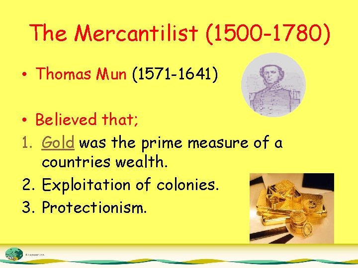 The Mercantilist (1500 -1780) • Thomas Mun (1571 -1641) • Believed that; 1. Gold