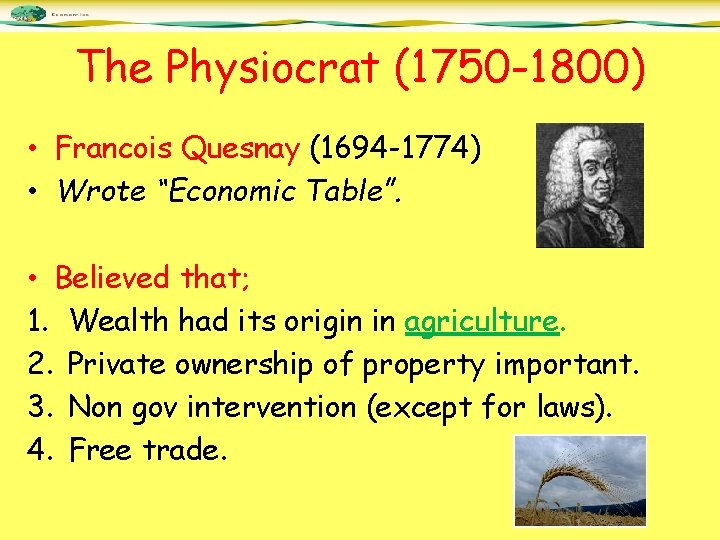 The Physiocrat (1750 -1800) • Francois Quesnay (1694 -1774) • Wrote “Economic Table”. •