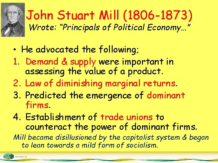 John Stuart Mill (1806 -1873) Wrote: “Principals of Political Economy…” • He advocated the