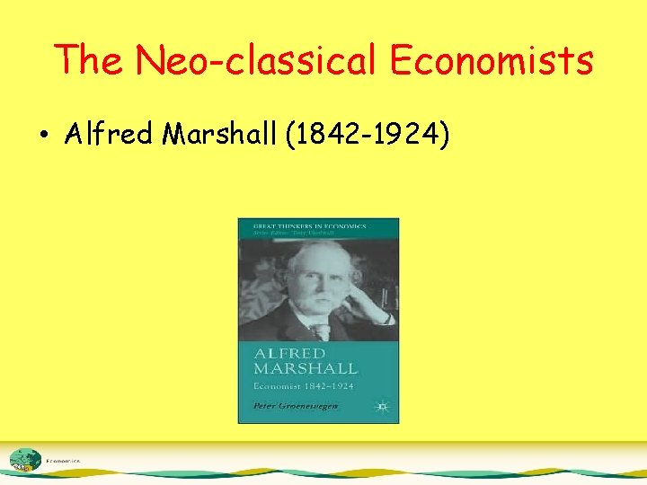 The Neo-classical Economists • Alfred Marshall (1842 -1924) 