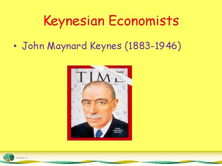 Keynesian Economists • John Maynard Keynes (1883 -1946) 