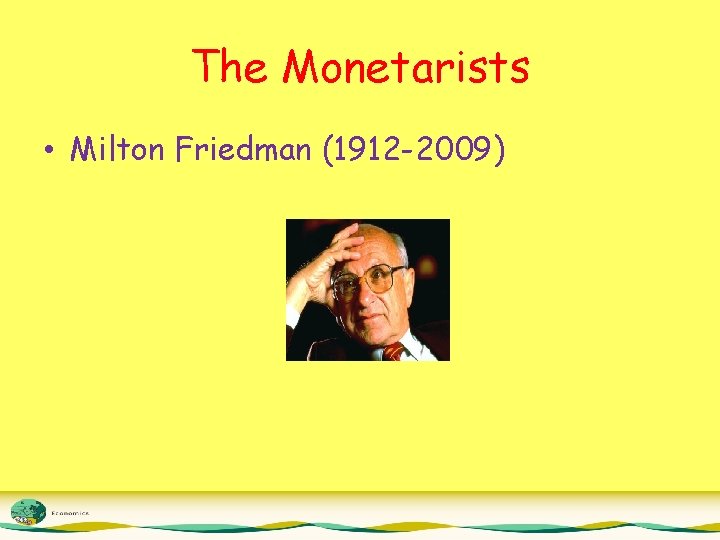 The Monetarists • Milton Friedman (1912 -2009) 