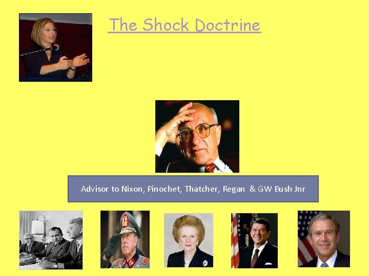 The Shock Doctrine Advisor to Nixon, Pinochet, Thatcher, Regan & GW Bush Jnr 