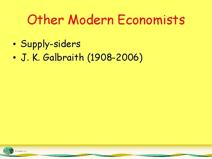 Other Modern Economists • Supply-siders • J. K. Galbraith (1908 -2006) 