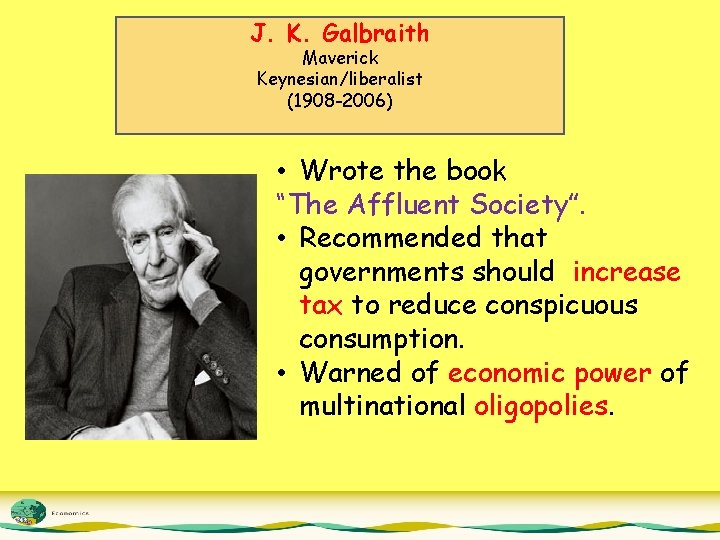 J. K. Galbraith Maverick Keynesian/liberalist (1908 -2006) • Wrote the book “The Affluent Society”.