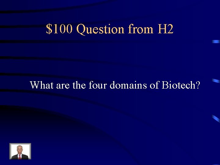 $100 Question from H 2 What are the four domains of Biotech? 
