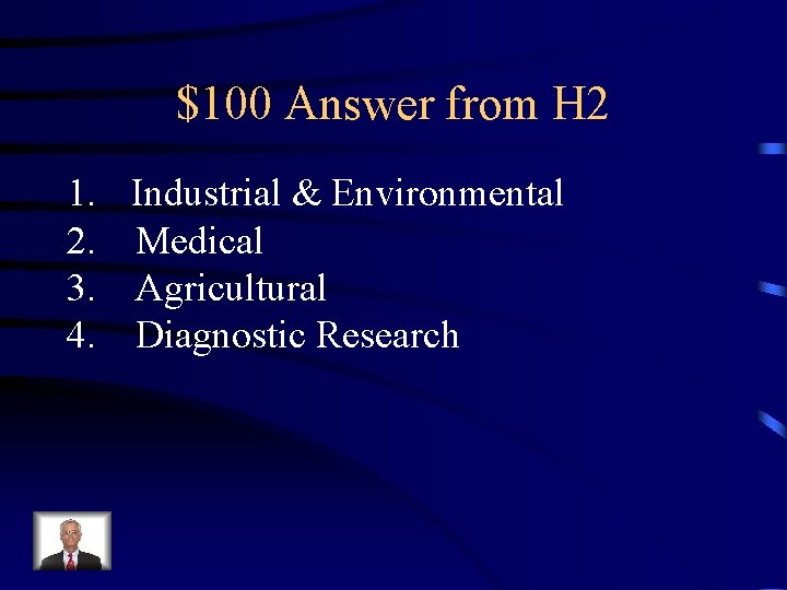 $100 Answer from H 2 1. Industrial & Environmental 2. Medical 3. Agricultural 4.