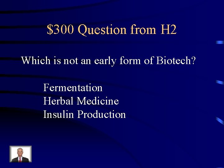 $300 Question from H 2 Which is not an early form of Biotech? Fermentation