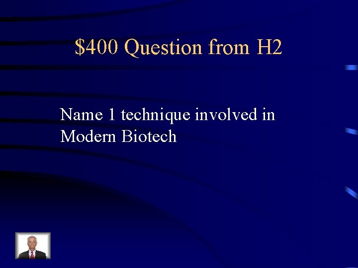 $400 Question from H 2 Name 1 technique involved in Modern Biotech 