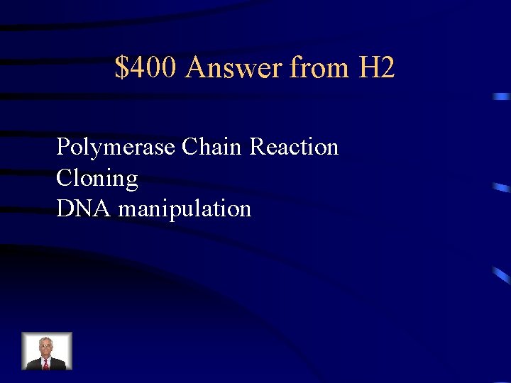 $400 Answer from H 2 Polymerase Chain Reaction Cloning DNA manipulation 