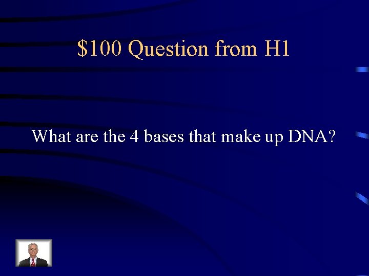 $100 Question from H 1 What are the 4 bases that make up DNA?