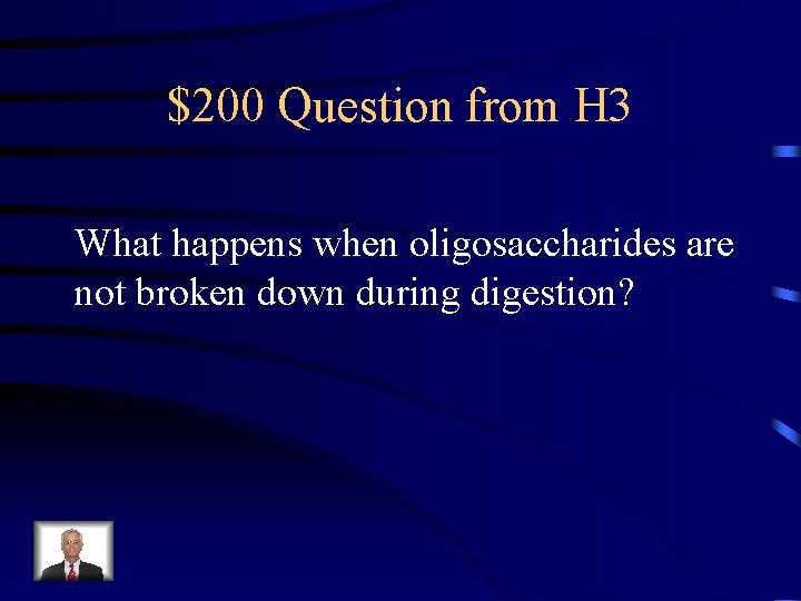 $200 Question from H 3 What happens when oligosaccharides are not broken down during